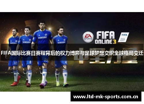 FIFA国际比赛日赛程背后的权力博弈与足球梦想交织全球格局变迁 FIFA国际比赛日赛程背后的权力博弈与足球梦想交织全球格局变迁
